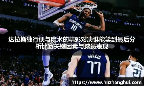 达拉斯独行侠与魔术的精彩对决谁能笑到最后分析比赛关键因素与球员表现