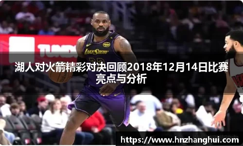 湖人对火箭精彩对决回顾2018年12月14日比赛亮点与分析